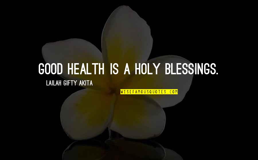 Blessings Of Hope Quotes By Lailah Gifty Akita: Good health is a holy blessings. Blessings Of Hope Quotes By Lailah Gifty Akita: Good health is a holy blessings.