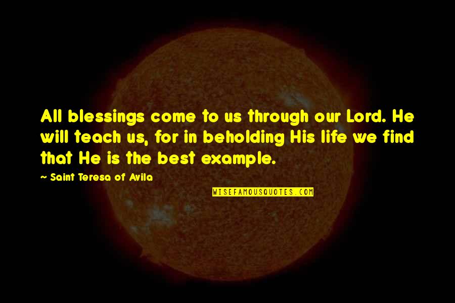 Blessings Of The Lord Quotes By Saint Teresa Of Avila: All blessings come to us through our Lord.