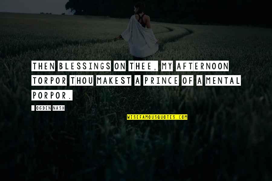 Blessings On Blessings Quotes By Ogden Nash: Then blessings on thee, my afternoon torpor Thou