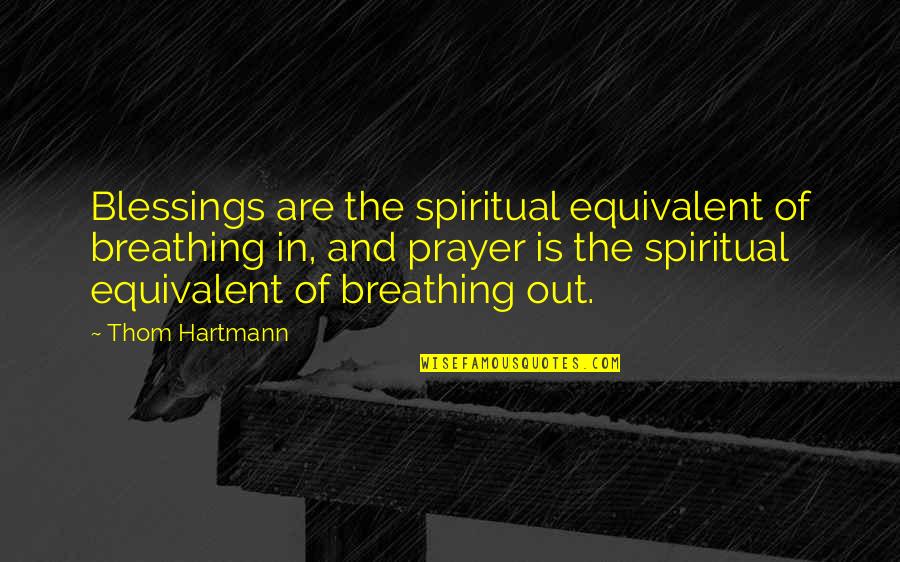 Blessings Prayer Quotes By Thom Hartmann: Blessings are the spiritual equivalent of breathing in,