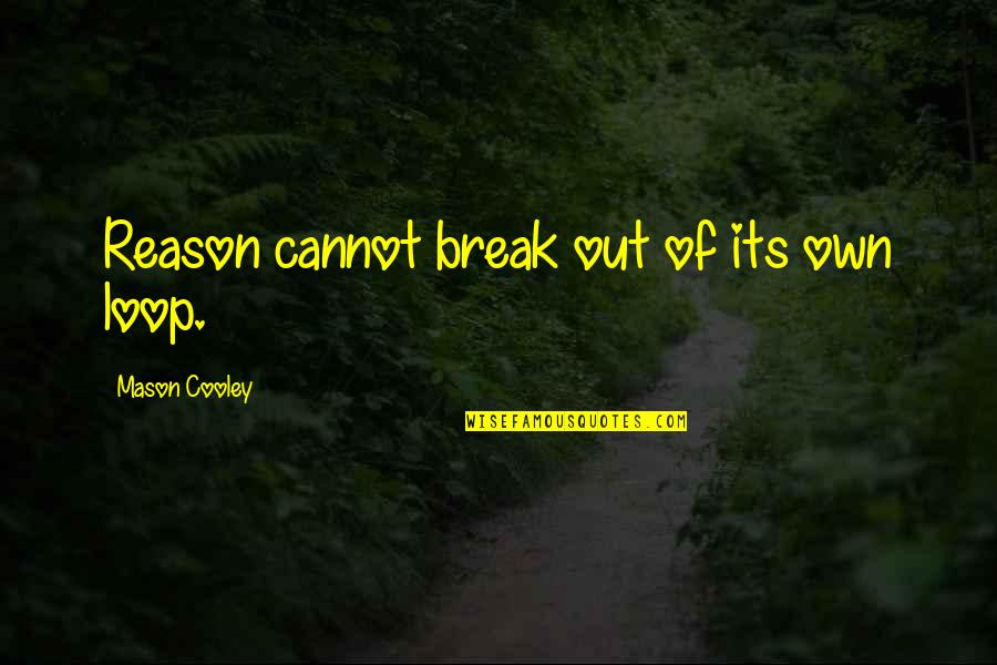 Blessings Received Quotes By Mason Cooley: Reason cannot break out of its own loop.