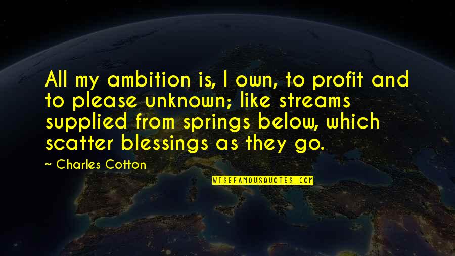 Blessings To All Quotes By Charles Cotton: All my ambition is, I own, to profit
