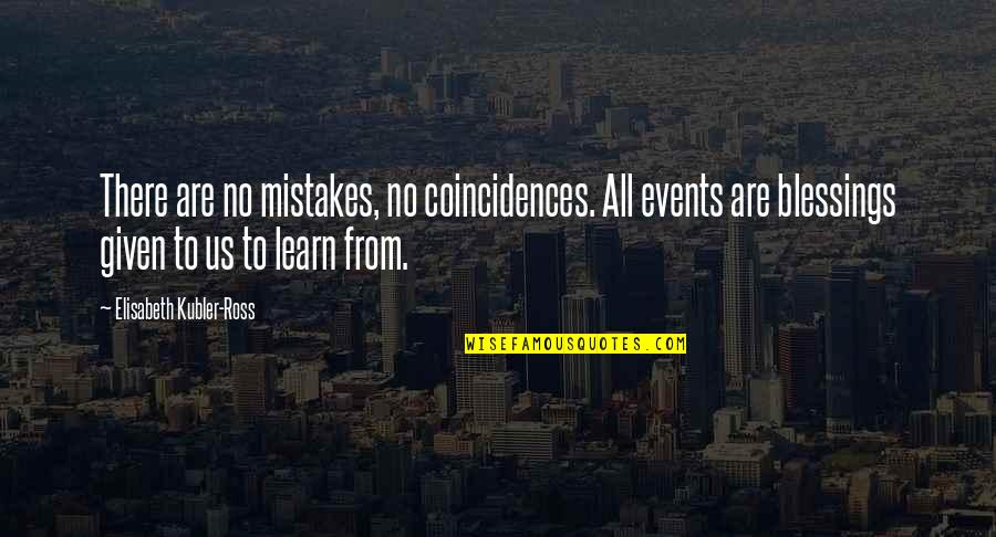 Blessings To All Quotes By Elisabeth Kubler-Ross: There are no mistakes, no coincidences. All events