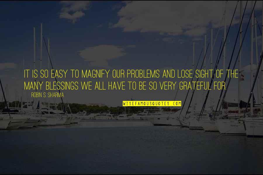 Blessings To All Quotes By Robin S. Sharma: It is so easy to magnify our problems