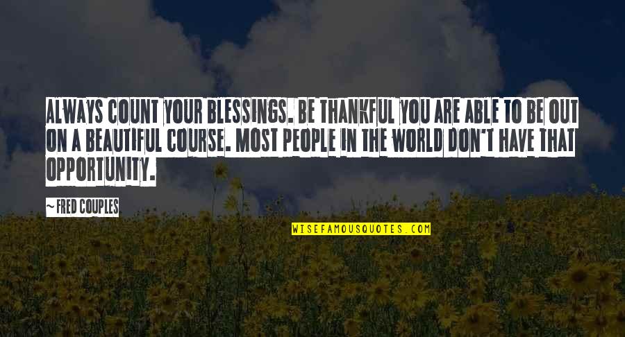 Blessings To You Quotes By Fred Couples: Always count your blessings. Be thankful you are Blessings To You Quotes By Fred Couples: Always count your blessings. Be thankful you are