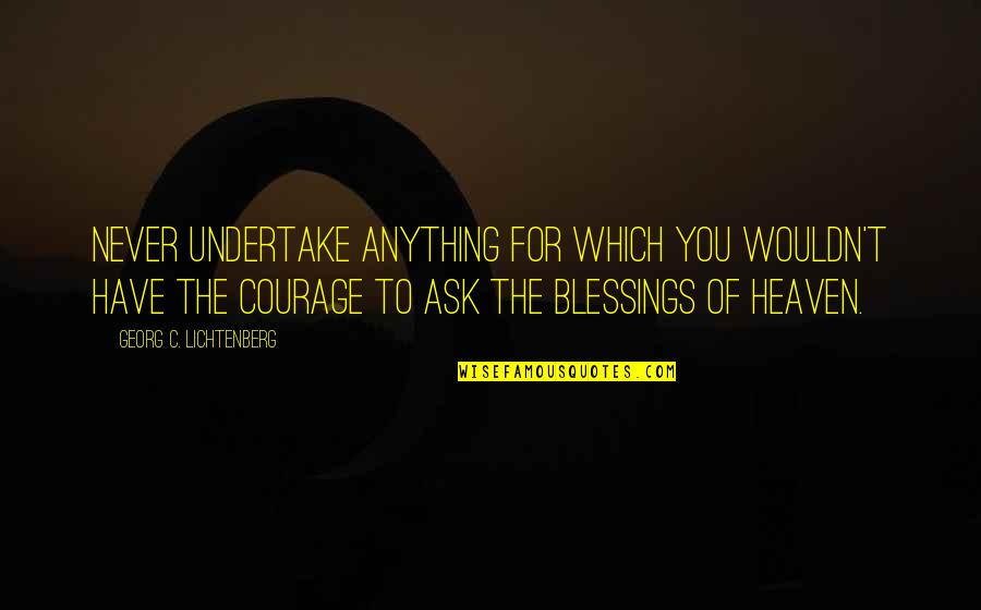 Blessings To You Quotes By Georg C. Lichtenberg: Never undertake anything for which you wouldn't have Blessings To You Quotes By Georg C. Lichtenberg: Never undertake anything for which you wouldn't have