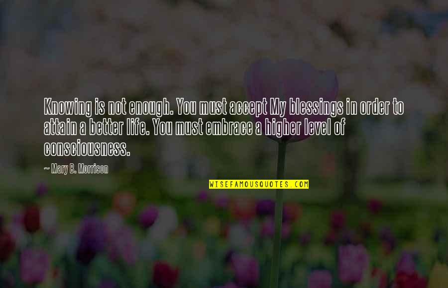 Blessings To You Quotes By Mary B. Morrison: Knowing is not enough. You must accept My Blessings To You Quotes By Mary B. Morrison: Knowing is not enough. You must accept My