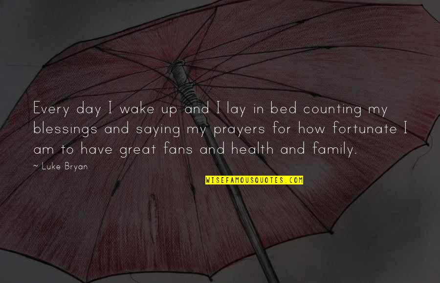 Blessings To Your Family Quotes By Luke Bryan: Every day I wake up and I lay Blessings To Your Family Quotes By Luke Bryan: Every day I wake up and I lay