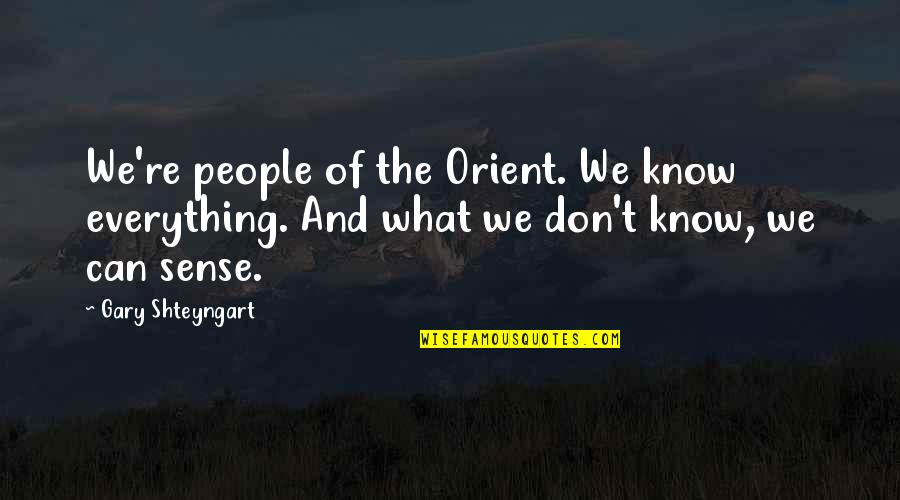 Blessington Mart Quotes By Gary Shteyngart: We're people of the Orient. We know everything.
