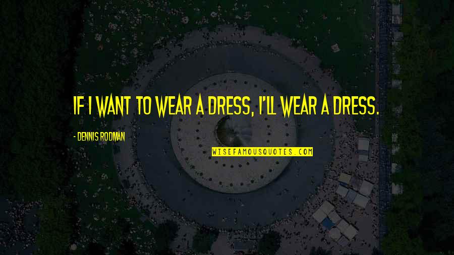 Blessingway Poems Quotes By Dennis Rodman: If I want to wear a dress, I'll Blessingway Poems Quotes By Dennis Rodman: If I want to wear a dress, I'll