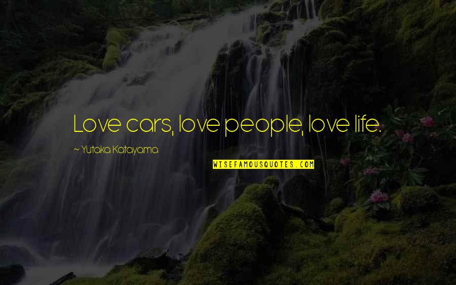 Blessingway Poems Quotes By Yutaka Katayama: Love cars, love people, love life. Blessingway Poems Quotes By Yutaka Katayama: Love cars, love people, love life.