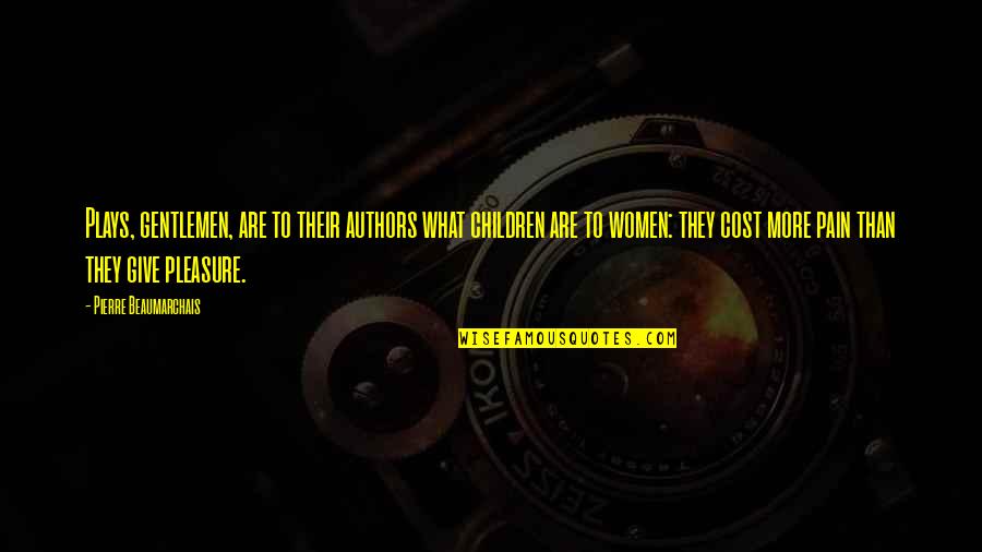 Blessittruth Quotes By Pierre Beaumarchais: Plays, gentlemen, are to their authors what children Blessittruth Quotes By Pierre Beaumarchais: Plays, gentlemen, are to their authors what children
