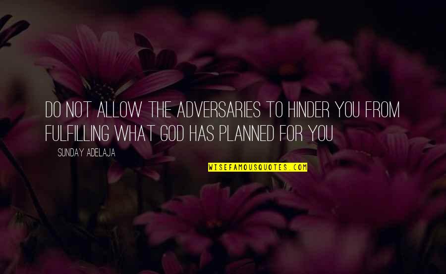 Blessittruth Quotes By Sunday Adelaja: Do not allow the adversaries to hinder you Blessittruth Quotes By Sunday Adelaja: Do not allow the adversaries to hinder you