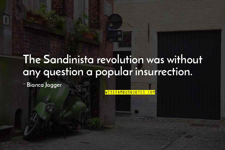Blessitts Quotes By Bianca Jagger: The Sandinista revolution was without any question a