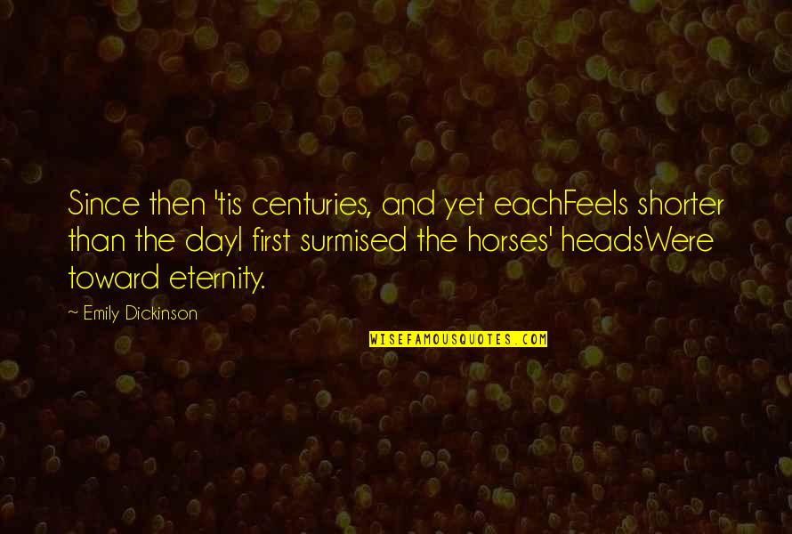 Blessitts Quotes By Emily Dickinson: Since then 'tis centuries, and yet eachFeels shorter