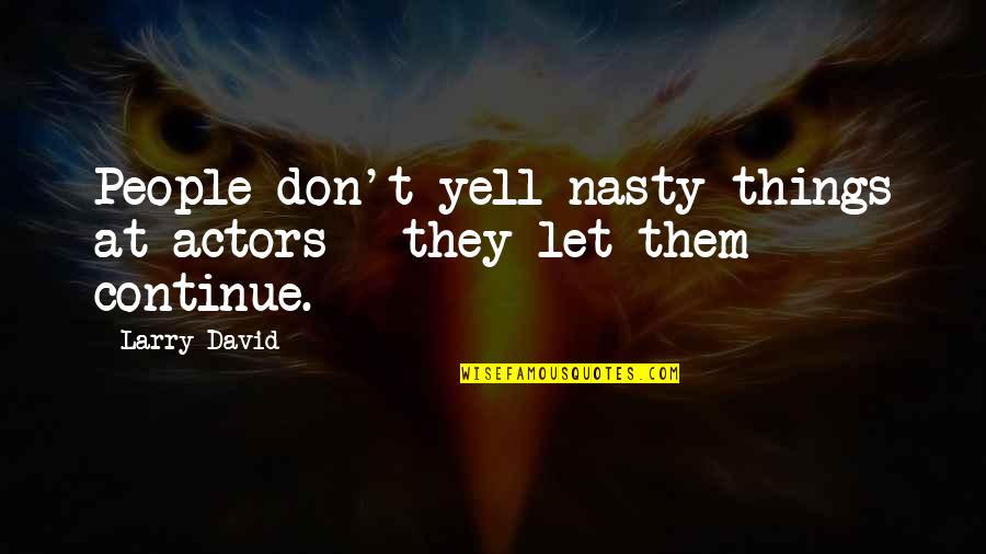 Blessitts Quotes By Larry David: People don't yell nasty things at actors -