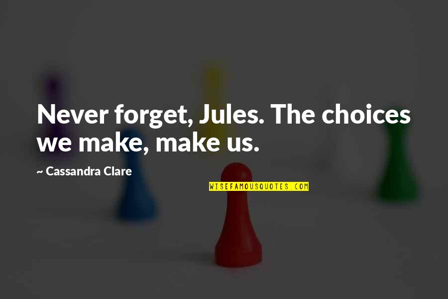 Blessman International Quotes By Cassandra Clare: Never forget, Jules. The choices we make, make