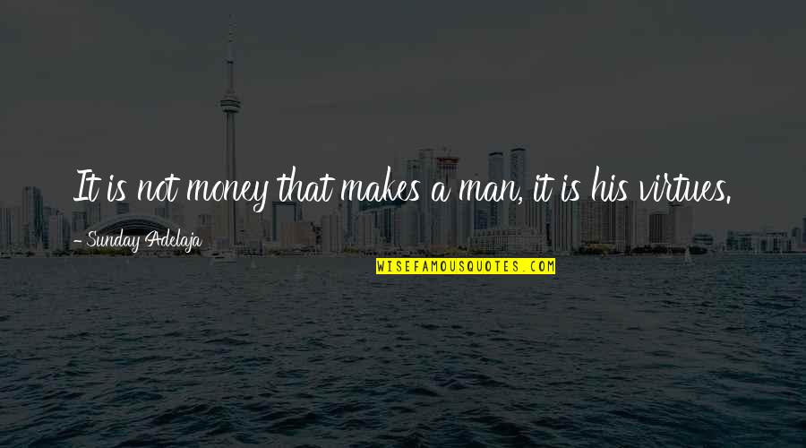 Blessman Ministries Quotes By Sunday Adelaja: It is not money that makes a man, Blessman Ministries Quotes By Sunday Adelaja: It is not money that makes a man,