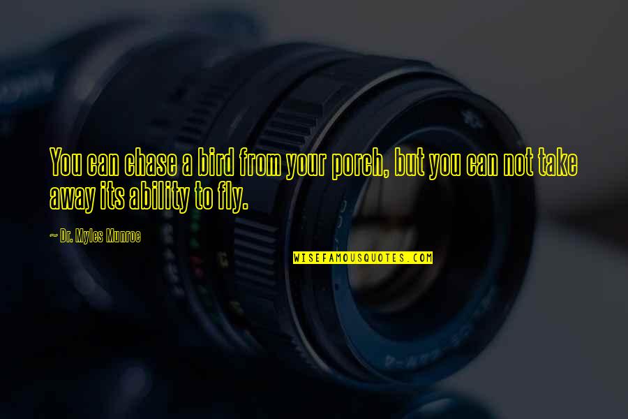 Blessmann Lilli Quotes By Dr. Myles Munroe: You can chase a bird from your porch, Blessmann Lilli Quotes By Dr. Myles Munroe: You can chase a bird from your porch,