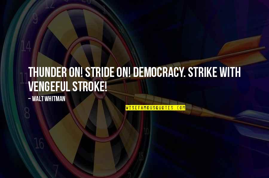 Blessmann Lilli Quotes By Walt Whitman: Thunder on! Stride on! Democracy. Strike with vengeful