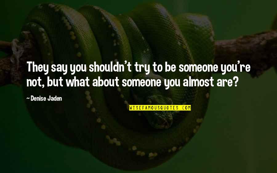 Blessons Quotes By Denise Jaden: They say you shouldn't try to be someone