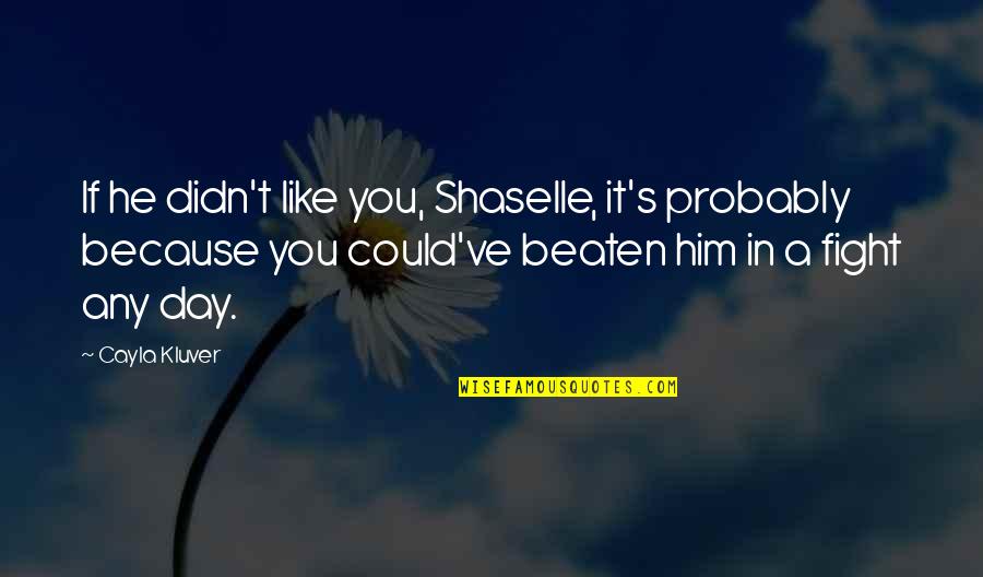 Blessure Narcissique Quotes By Cayla Kluver: If he didn't like you, Shaselle, it's probably Blessure Narcissique Quotes By Cayla Kluver: If he didn't like you, Shaselle, it's probably