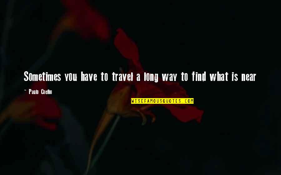 Blessure Narcissique Quotes By Paulo Coelho: Sometimes you have to travel a long way Blessure Narcissique Quotes By Paulo Coelho: Sometimes you have to travel a long way