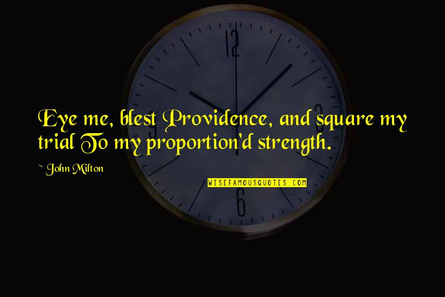 Blest Are We Quotes By John Milton: Eye me, blest Providence, and square my trial