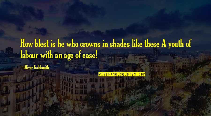 Blest Are We Quotes By Oliver Goldsmith: How blest is he who crowns in shades