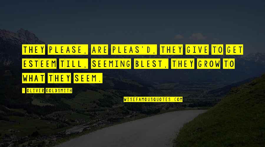 Blest Are We Quotes By Oliver Goldsmith: They please, are pleas'd, they give to get