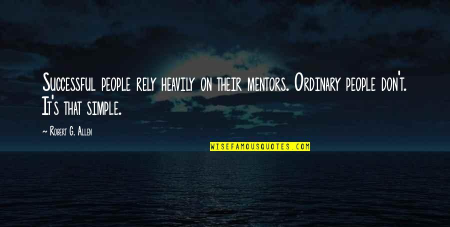 Blest Be The Tie Quotes By Robert G. Allen: Successful people rely heavily on their mentors. Ordinary Blest Be The Tie Quotes By Robert G. Allen: Successful people rely heavily on their mentors. Ordinary