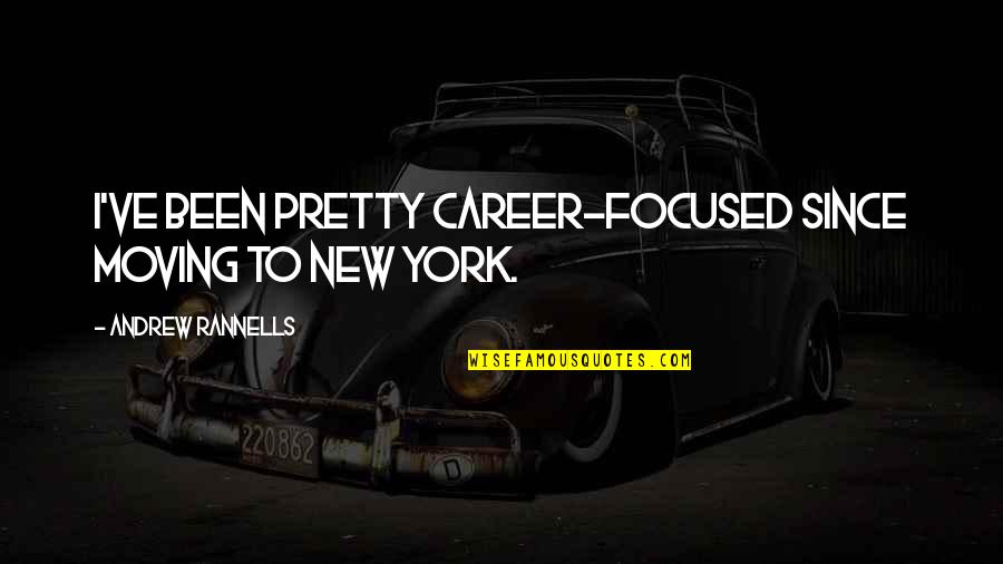 Blestemul Florii Quotes By Andrew Rannells: I've been pretty career-focused since moving to New Blestemul Florii Quotes By Andrew Rannells: I've been pretty career-focused since moving to New