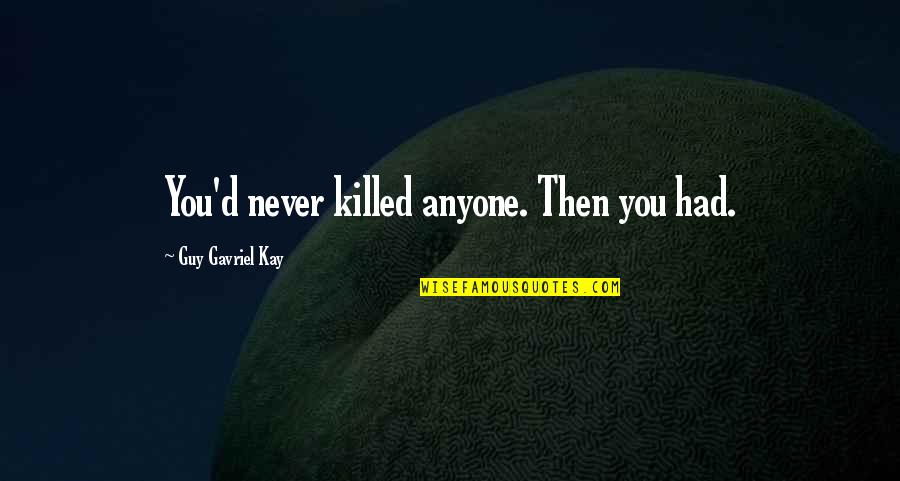 Blether Quotes By Guy Gavriel Kay: You'd never killed anyone. Then you had.