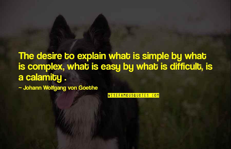 Blether Quotes By Johann Wolfgang Von Goethe: The desire to explain what is simple by