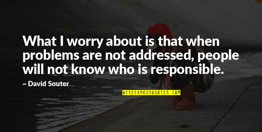 Blether Vikings Quotes By David Souter: What I worry about is that when problems Blether Vikings Quotes By David Souter: What I worry about is that when problems