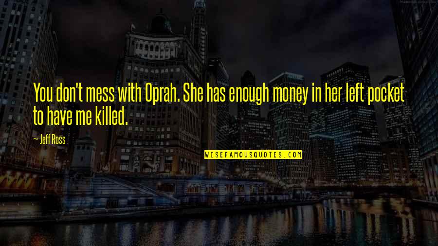 Blether Vikings Quotes By Jeff Ross: You don't mess with Oprah. She has enough
