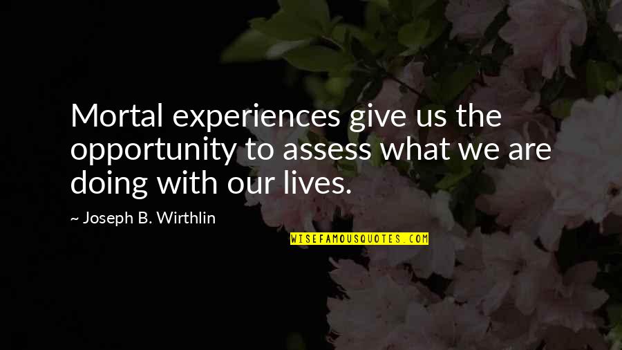 Blethyn Actress Quotes By Joseph B. Wirthlin: Mortal experiences give us the opportunity to assess