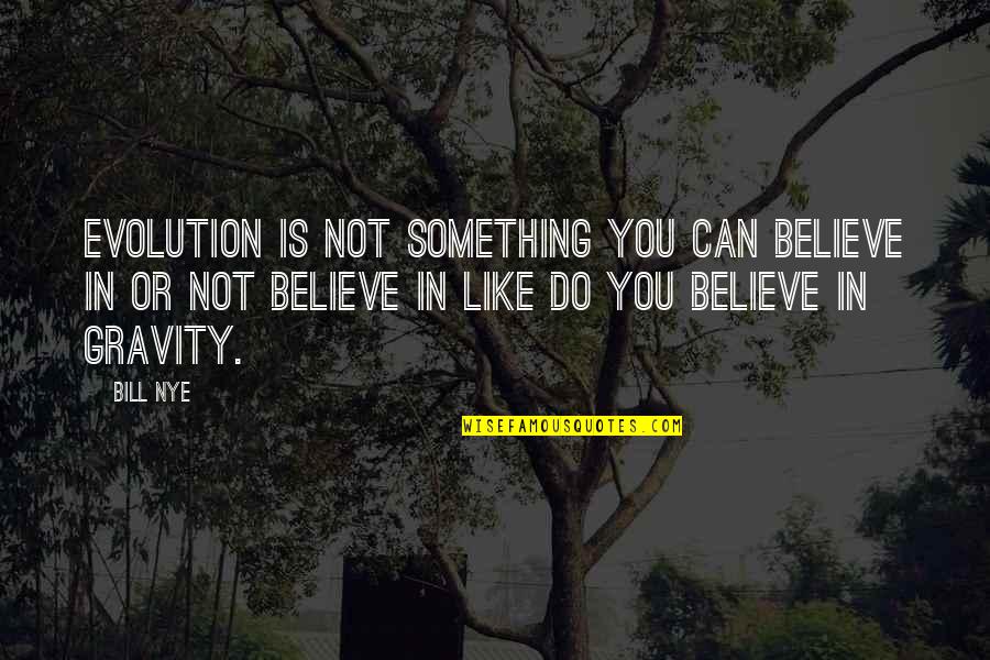Bletsas Mit Quotes By Bill Nye: Evolution is not something you can believe in