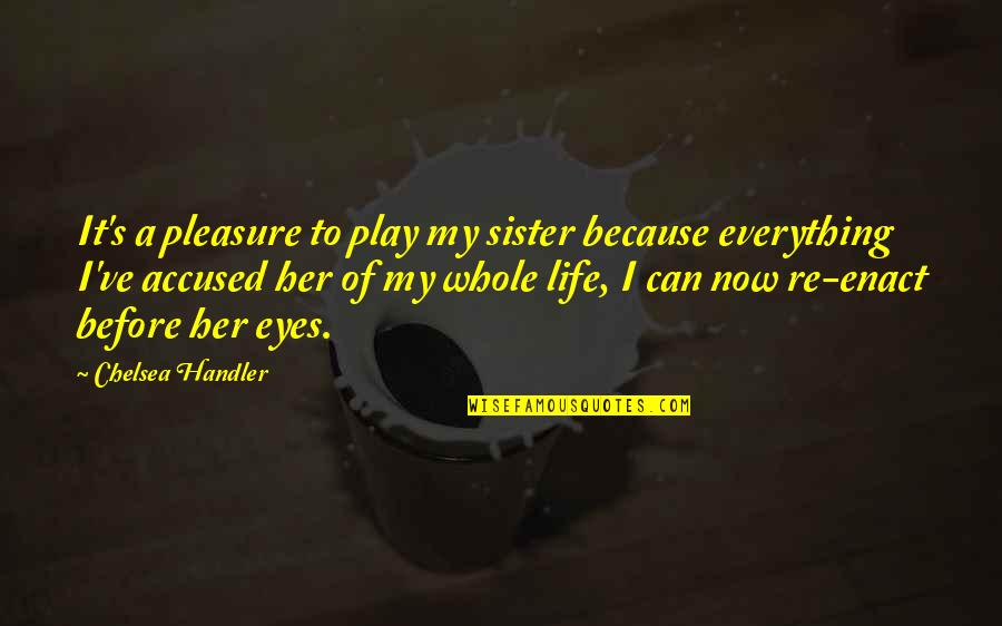 Bletsas Mit Quotes By Chelsea Handler: It's a pleasure to play my sister because