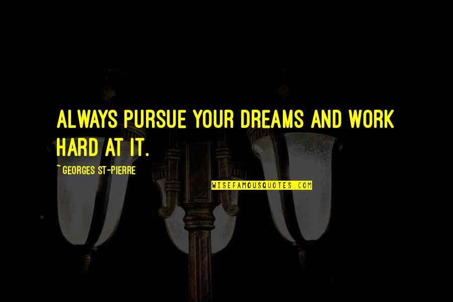 Bletsas Mit Quotes By Georges St-Pierre: Always pursue your dreams and work hard at