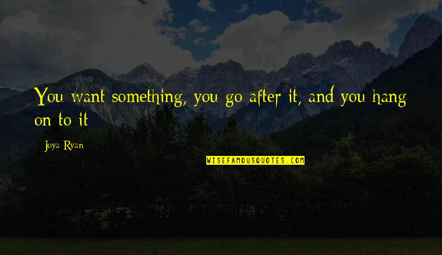 Bletsas Mit Quotes By Joya Ryan: You want something, you go after it, and