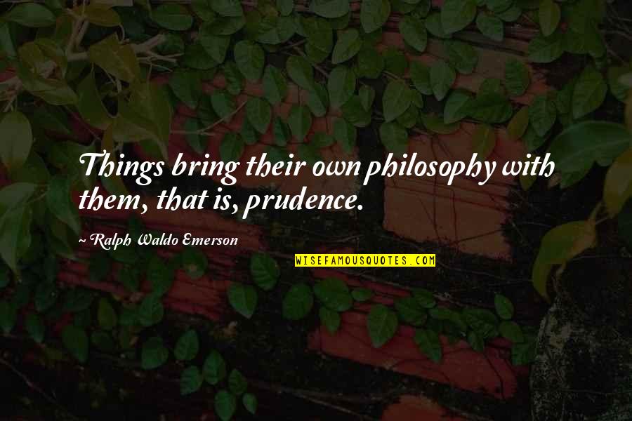 Blettner Ave Quotes By Ralph Waldo Emerson: Things bring their own philosophy with them, that