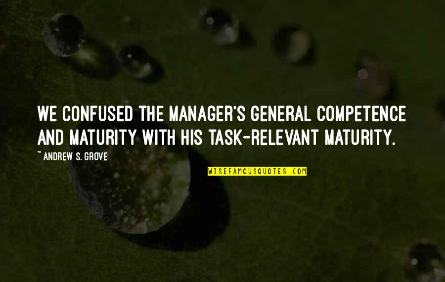Bleu Davinci Quotes By Andrew S. Grove: we confused the manager's general competence and maturity
