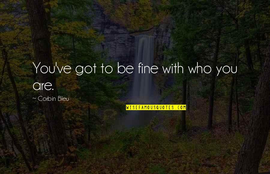 Bleu Quotes By Corbin Bleu: You've got to be fine with who you