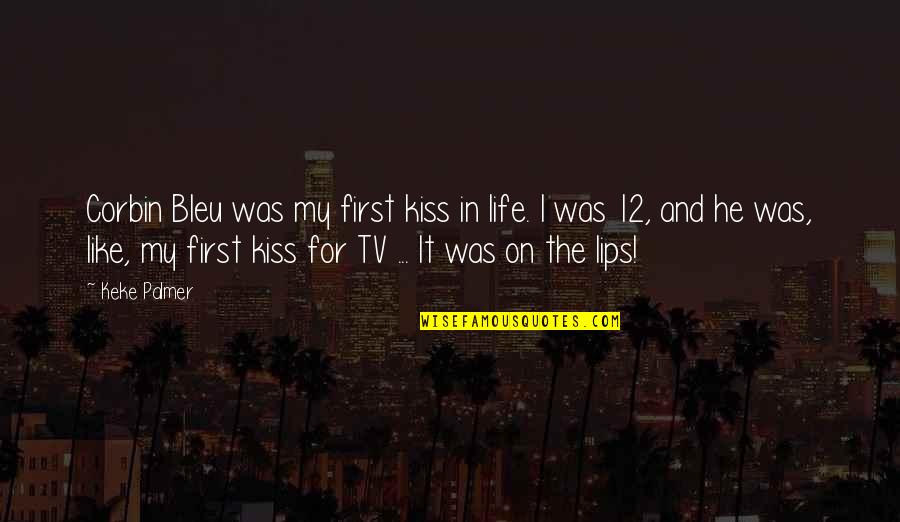 Bleu Quotes By Keke Palmer: Corbin Bleu was my first kiss in life.