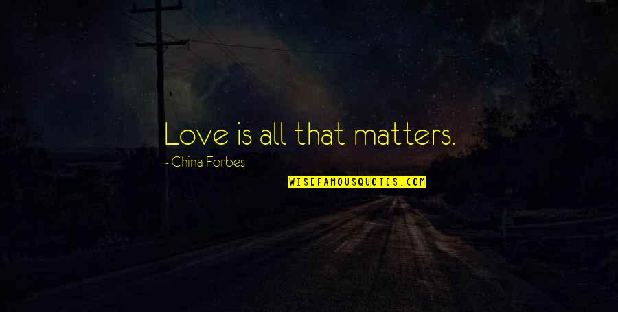 Bleuer Quotes By China Forbes: Love is all that matters. Bleuer Quotes By China Forbes: Love is all that matters.