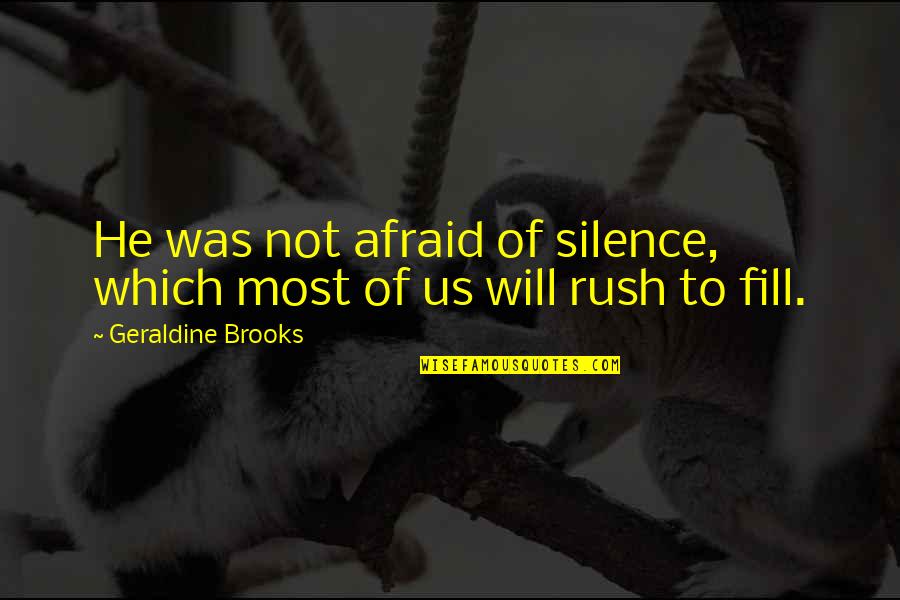 Bleuer Quotes By Geraldine Brooks: He was not afraid of silence, which most Bleuer Quotes By Geraldine Brooks: He was not afraid of silence, which most