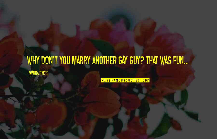 Bleuer Quotes By Wanda Sykes: Why don't you marry another gay guy? That Bleuer Quotes By Wanda Sykes: Why don't you marry another gay guy? That