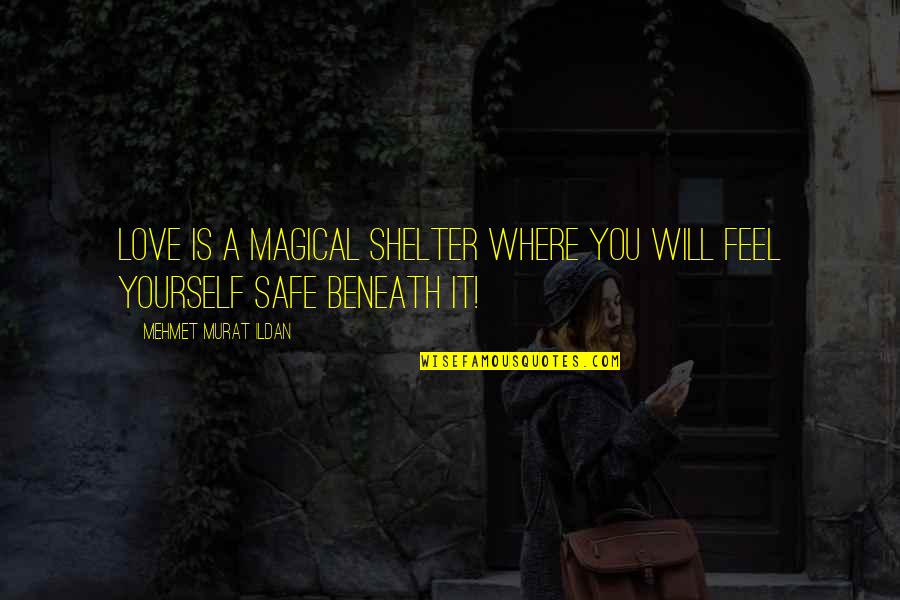 Bleuet Quotes By Mehmet Murat Ildan: Love is a magical shelter where you will Bleuet Quotes By Mehmet Murat Ildan: Love is a magical shelter where you will