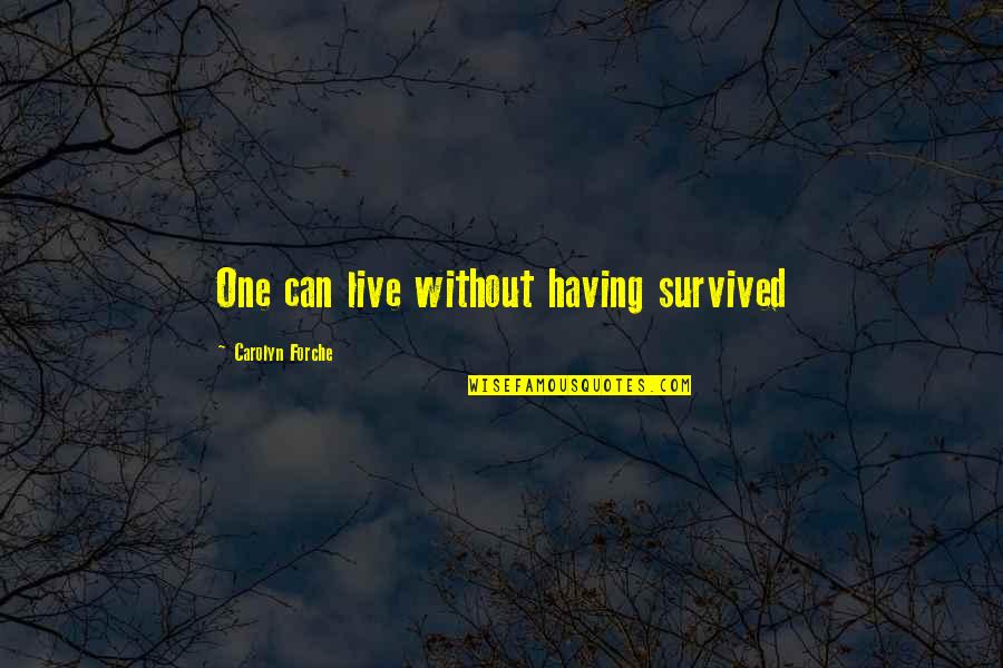 Bleuets Quotes By Carolyn Forche: One can live without having survived Bleuets Quotes By Carolyn Forche: One can live without having survived